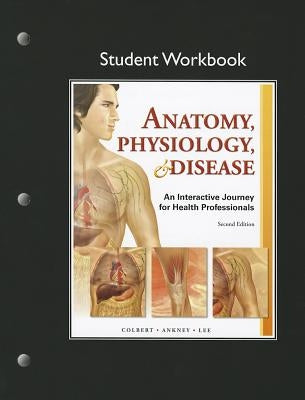 Student Workbook for Anatomy, Physiology, & Disease: An Interactive Journey for Health Professions by Colbert, Bruce J.