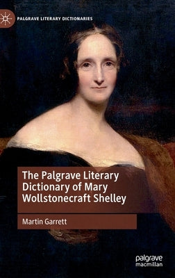 The Palgrave Literary Dictionary of Mary Wollstonecraft Shelley by Garrett, Martin