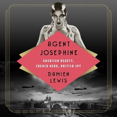 Agent Josephine: American Beauty, French Hero, British Spy by Lewis, Damien