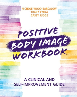 Positive Body Image Workbook: A Clinical and Self-Improvement Guide by Wood-Barcalow, Nichole