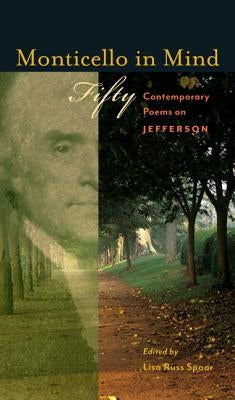 Monticello in Mind: Fifty Contemporary Poems on Jefferson by Spaar, Lisa Russ