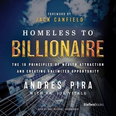 Homeless to Billionaire: The 18 Principles of Wealth Attraction and Creating Unlimited Opportunity by Pira, Andres