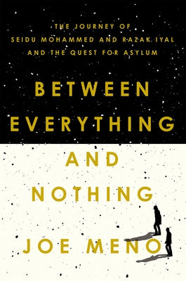 Between Everything and Nothing: The Journey of Seidu Mohammed and Razak Iyal and the Quest for Asylum by Meno, Joe