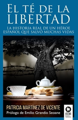 El té de la libertad: La historia real de un héroe español que salvó muchas vidas by Mart&#237;nez de Vicente, Patricia