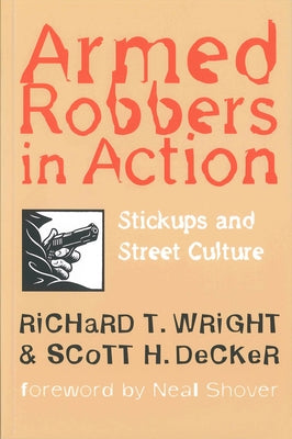 Armed Robbers in Action: Stickups and Street Culture by Wright, Richard T.