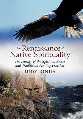 The Renaissance of Native Spirituality: The Journey of the Spiritual Seeker and Traditional Healing Practices by Binda, Judy