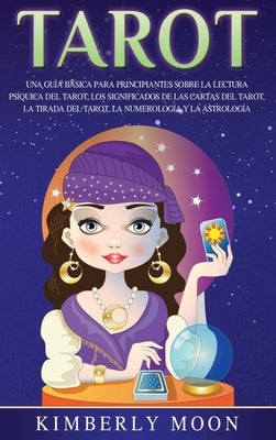 Tarot: Una guía básica para principiantes sobre la lectura psíquica del tarot, los significados de las cartas del tarot, la t by Moon, Kimberly