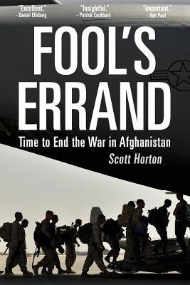 Fool's Errand: Time to End the War in Afghanistan by Horton, Scott