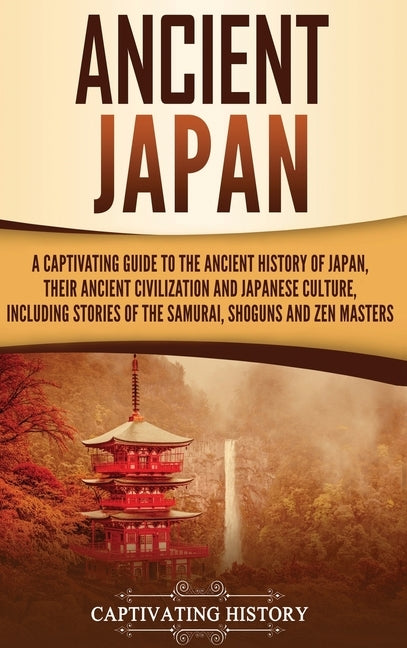 Ancient Japan: A Captivating Guide to the Ancient History of Japan, Their Ancient Civilization, and Japanese Culture, Including Stori by History, Captivating