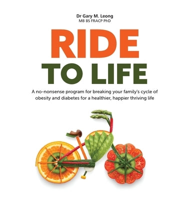 Ride to Life: A no-nonsense program for breaking your family's cycle of obesity and diabetes for a healthier, happier thriving life by Leong, Gary