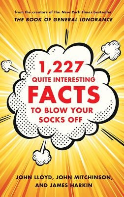 1,227 Quite Interesting Facts to Blow Your Socks Off by Lloyd, John