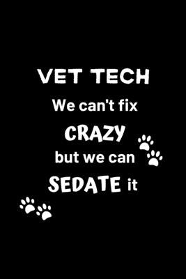 Vet Tech We Can't Fix Crazy But We Can Sedate It: Gifts for Veterinary Technicians & Animal Rescue heroes - Paw prints cover design - Appreciation Gif by Co, Nordic Paper