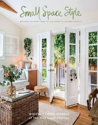 Small Space Style: Because You Don't Need to Live Large to Live Beautifully by Leigh Morris, Whitney