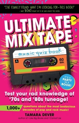 Ultimate Mix Tape Music Quiz Book: Test your rad knowledge of '70s and '80s tuneage! by Dever, Tamara