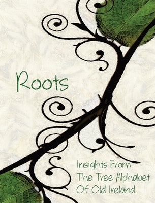 Roots: Insights From the Tree Alphabet of Old Ireland by Wylie, Olivia C.