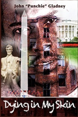 Dying In my skin: Beyond the White House and Capitol are streets in Washington, D.C. that visitors never see by Gladney, John Punchie