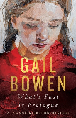 What's Past Is Prologue: A Joanne Kilbourn Mystery by Bowen, Gail