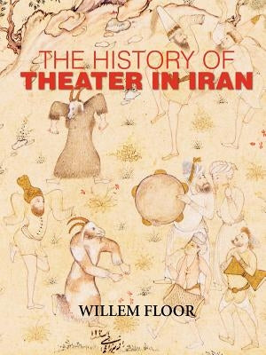 The History of Theater in Iran by Floor, Willem M.