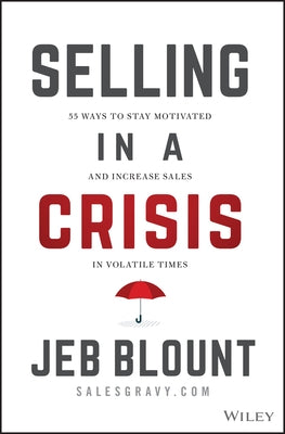 Selling in a Crisis: 55 Ways to Stay Motivated and Increase Sales in Volatile Times by Blount, Jeb