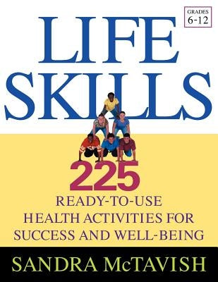 Life Skills: 225 Ready-To-Use Health Activities for Success and Well-Being (Grades 6-12) by McTavish, Sandra