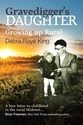Gravedigger's Daughter: Growing Up Rural by King, Debra R.