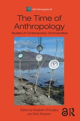 The Time of Anthropology: Studies of Contemporary Chronopolitics by Kirtsoglou, Elisabeth