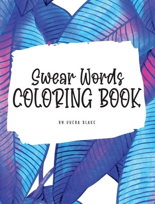 Swear Words Coloring Book for Young Adults and Teens (8x10 Hardcover Coloring Book / Activity Book) by Blake, Sheba