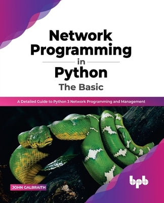 Network Programming in Python: The Basic: A Detailed Guide to Python 3 Network Programming and Management (English Edition) by Galbraith, John