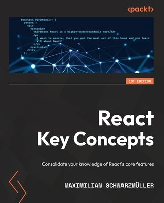 React Key Concepts: Consolidate your knowledge of React's core features by Schwarzm&#252;ller, Maximilian