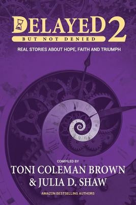 Delayed But Not Denied: Real Stories About Hope, Faith and Triumph by Coleman-Brown, Toni