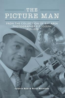 The Picture Man: From the Collection of Bay Area Photographer E. F. Joseph by Beckford, Ruth