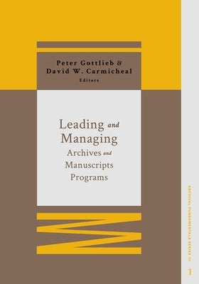 Leading and Managing Archives and Manuscripts Programs by Gottlieb, Peter