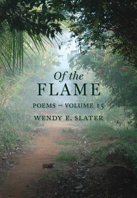 Of the Flame: Poems Volume 15 by Slater, Wendy E.