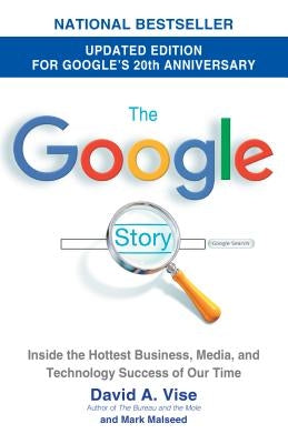 The Google Story (2018 Updated Edition): Inside the Hottest Business, Media, and Technology Success of Our Time by Vise, David A.