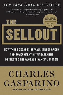 The Sellout: How Three Decades of Wall Street Greed and Government Mismanagement Destroyed the Global Financial System by Gasparino, Charles