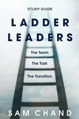 Ladder Leaders - Study Guide: The Team, The Task, The Transition by Chand, Sam