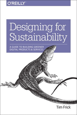 Designing for Sustainability: A Guide to Building Greener Digital Products and Services by Frick, Tim