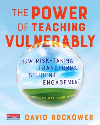 The Power of Teaching Vulnerably: How Risk-Taking Transforms Student Engagement by Rockower, David