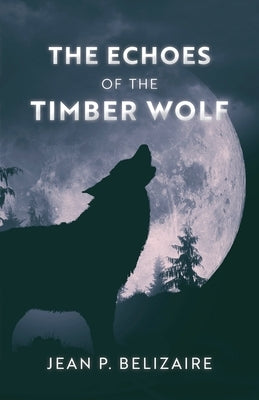 The Echoes of the Timber Wolf by Belizaire, Jean P.