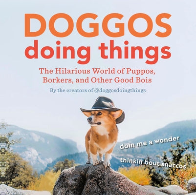 Doggos Doing Things: The Hilarious World of Puppos, Borkers, and Other Good Bois by Creators of @doggosdoingthings