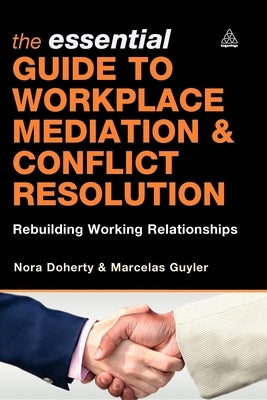 The Essential Guide to Workplace Mediation & Conflict Resolution: Rebuilding Working Relationships by Doherty, Nora