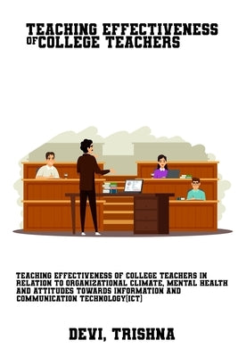 Teaching effectiveness of college teachers in relation to organizational climate, mental health and attitudes towards information and communication te by Trishna, Devi