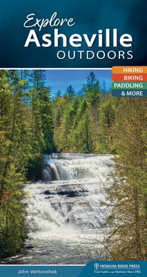 Explore Asheville Outdoors: Hiking, Biking, Paddling, & More by Verhovshek, John