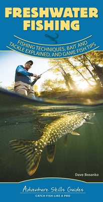 Freshwater Fishing: Fishing Techniques, Baits and Tackle Explained, and Game Fish Tips by Bosanko, Dave