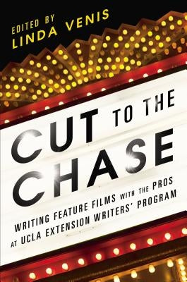 Cut to the Chase: Writing Feature Films with the Pros at UCLA Extension Writers' Program by Venis, Linda