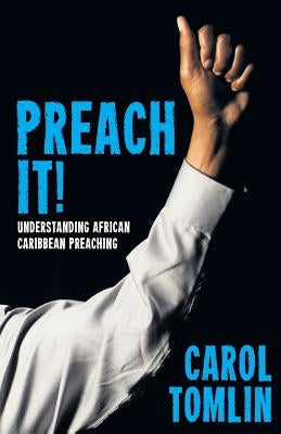 Preach It!: Understanding African-Caribbean Preaching by Tomlin, Carol