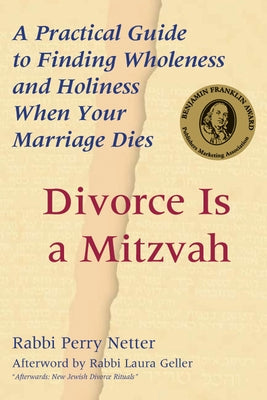 Divorce Is a Mitzvah: A Practical Guide to Finding Wholeness and Holiness When Your Marriage Dies by Netter, Perry