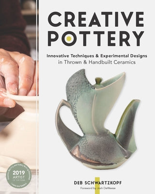Creative Pottery: Innovative Techniques and Experimental Designs in Thrown and Handbuilt Ceramics by Schwartzkopf, Deb