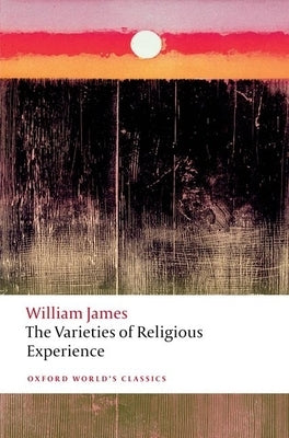 The Varieties of Religious Experience: A Study in Human Nature by James, William