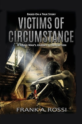 Victims of Circumstance: A Young Man's Journey to Redemption by Rossi, Frank A.